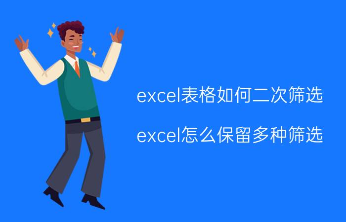 excel表格如何二次筛选 excel怎么保留多种筛选？